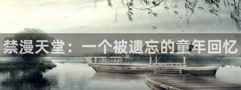 age樱花动漫：禁漫天堂：一个被遗忘的童年回忆